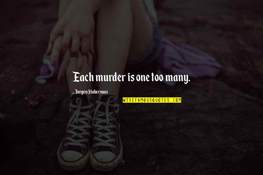 Touched With Fire Book Quotes By Jurgen Habermas: Each murder is one too many. Touched With Fire Book Quotes By Jurgen Habermas: Each murder is one too many.