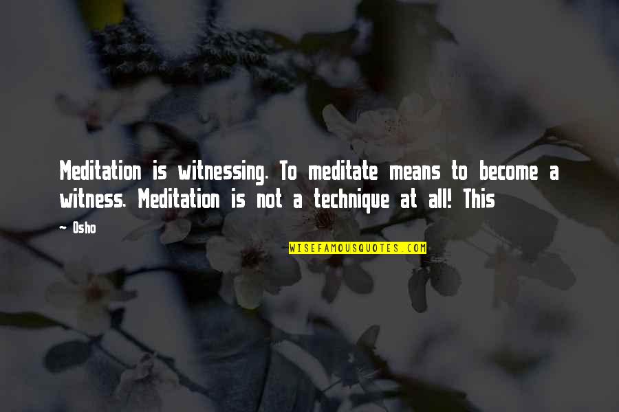 Touchee Feelee Quotes By Osho: Meditation is witnessing. To meditate means to become