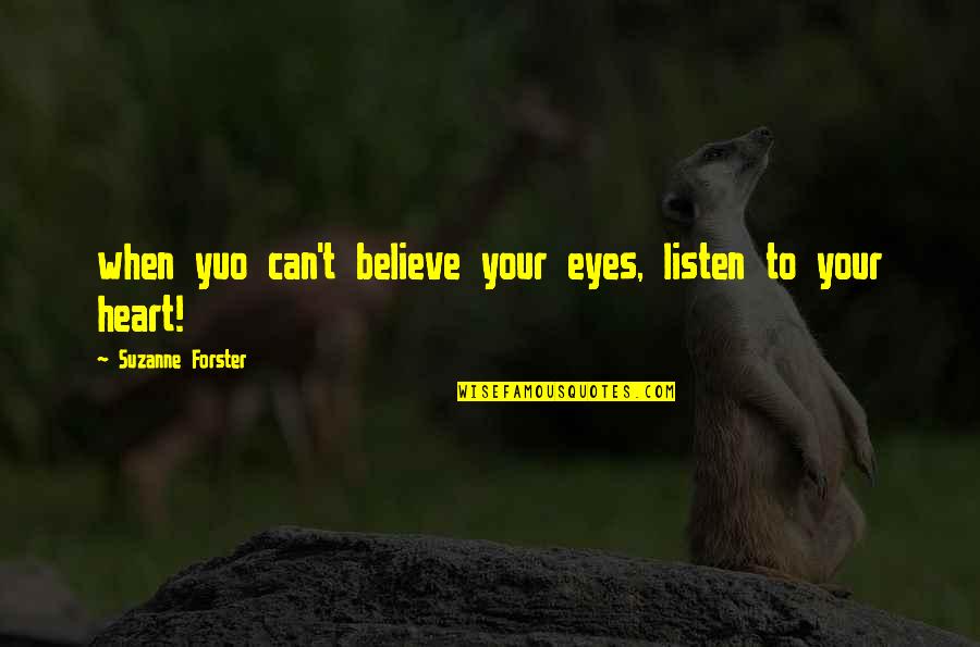 Touchee Feelee Quotes By Suzanne Forster: when yuo can't believe your eyes, listen to