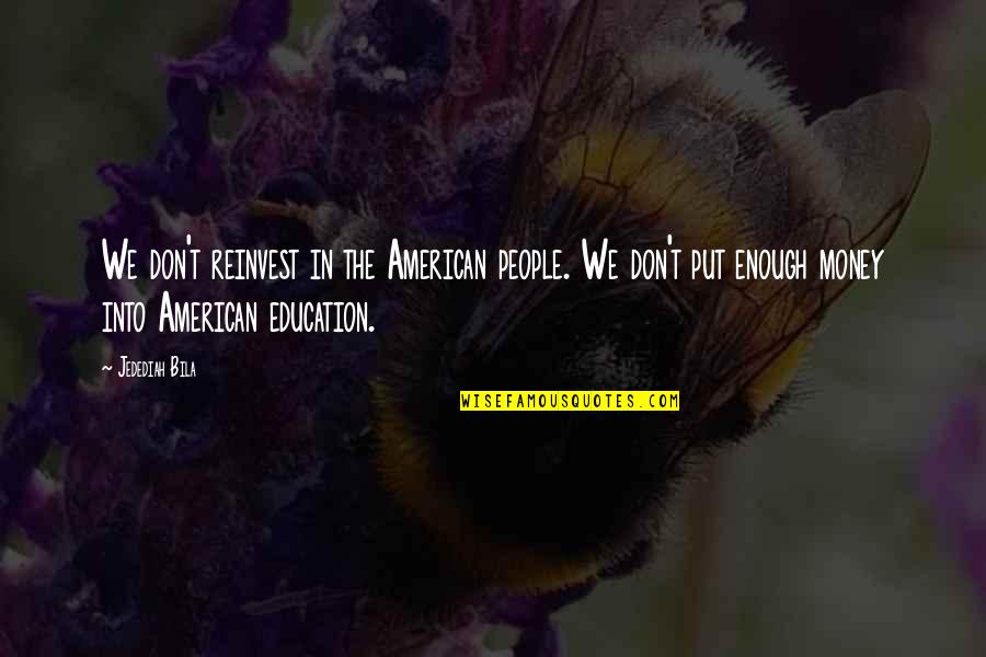 Touchee French Quotes By Jedediah Bila: We don't reinvest in the American people. We Touchee French Quotes By Jedediah Bila: We don't reinvest in the American people. We