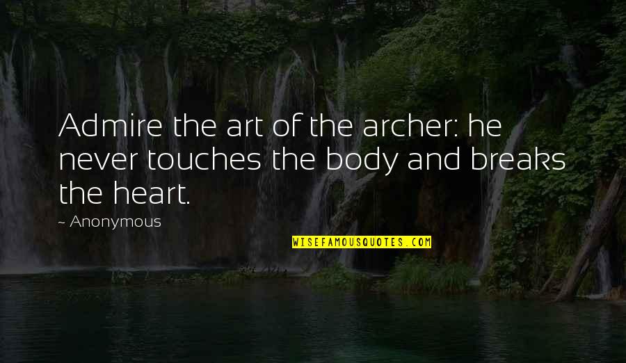 Touches My Heart Quotes By Anonymous: Admire the art of the archer: he never