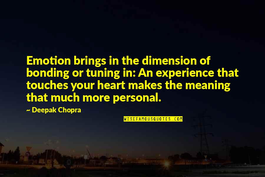 Touches My Heart Quotes By Deepak Chopra: Emotion brings in the dimension of bonding or