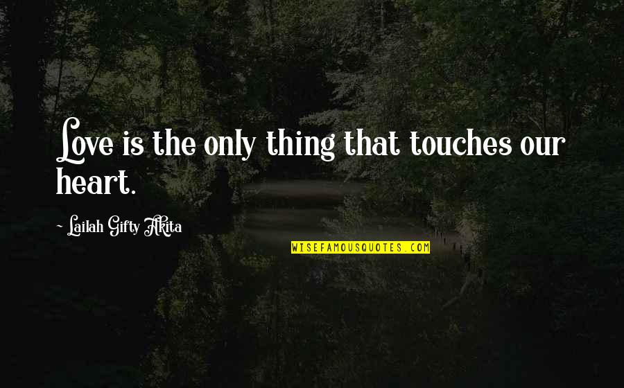 Touches My Heart Quotes By Lailah Gifty Akita: Love is the only thing that touches our