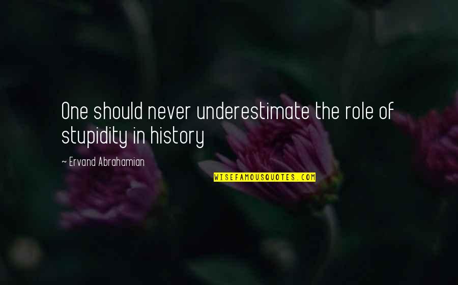 Touches Overland Quotes By Ervand Abrahamian: One should never underestimate the role of stupidity Touches Overland Quotes By Ervand Abrahamian: One should never underestimate the role of stupidity