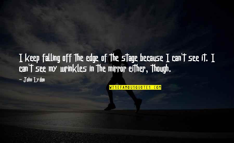 Touches Overland Quotes By John Lydon: I keep falling off the edge of the