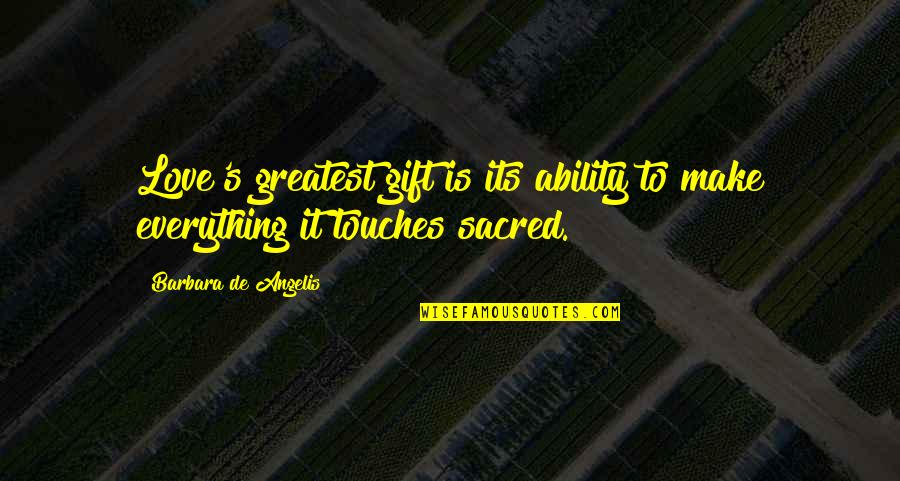 Touches Quotes By Barbara De Angelis: Love's greatest gift is its ability to make