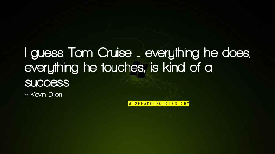 Touches Quotes By Kevin Dillon: I guess Tom Cruise - everything he does,