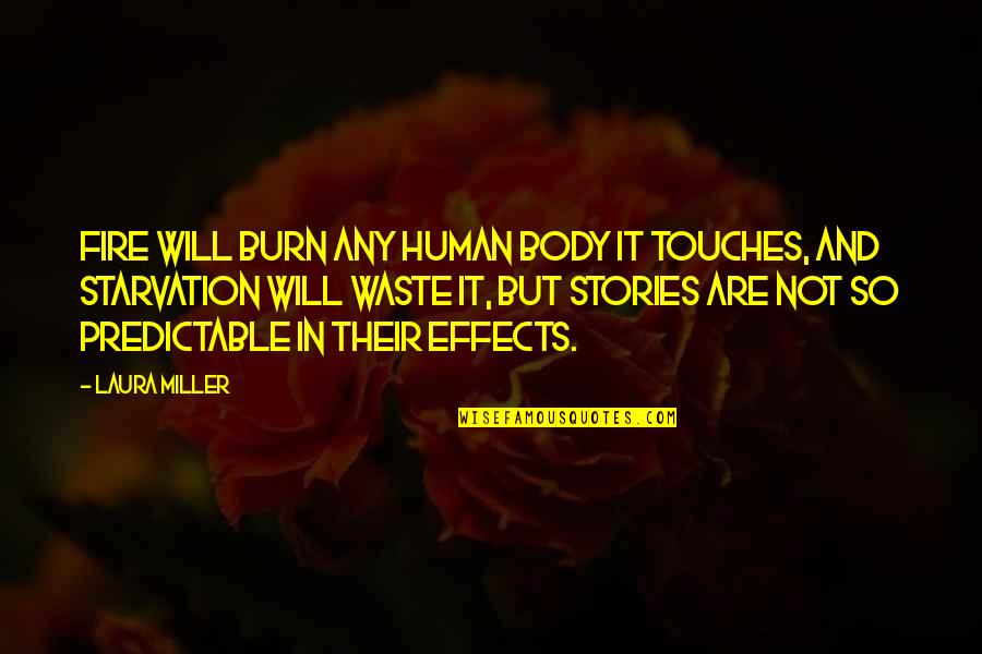 Touches Quotes By Laura Miller: Fire will burn any human body it touches,