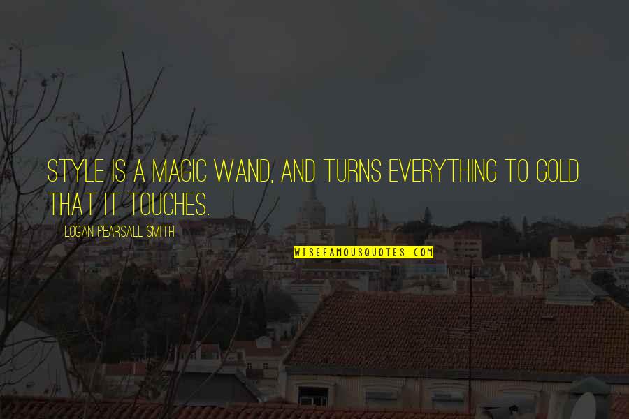 Touches Quotes By Logan Pearsall Smith: Style is a magic wand, and turns everything