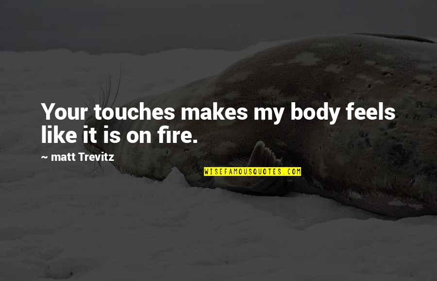 Touches Quotes By Matt Trevitz: Your touches makes my body feels like it