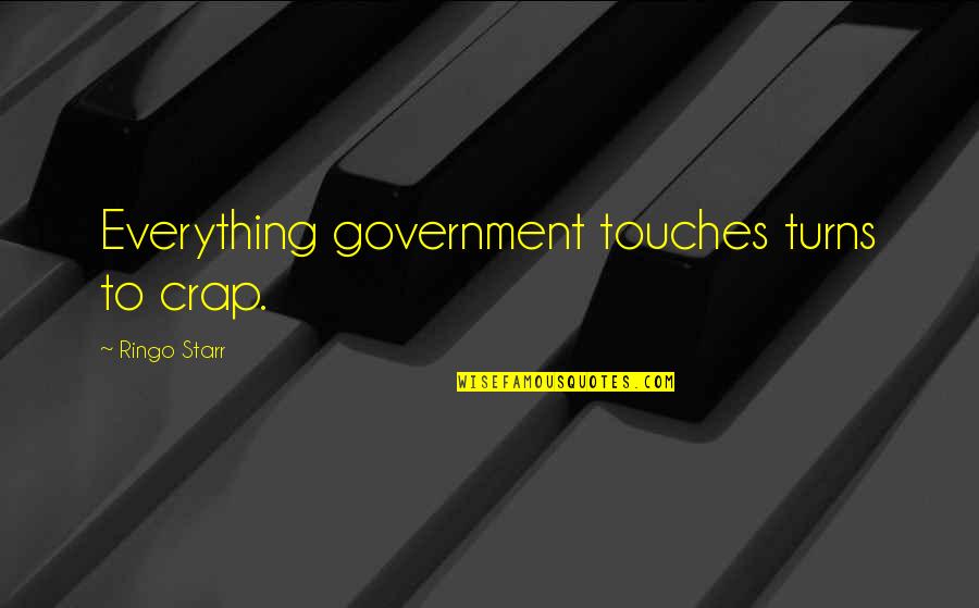 Touches Quotes By Ringo Starr: Everything government touches turns to crap.