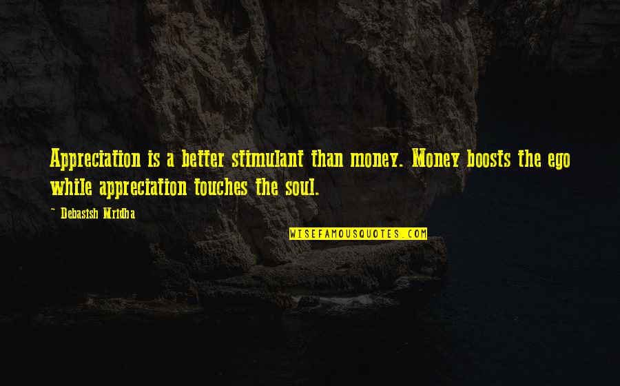 Touches Soul Quotes By Debasish Mridha: Appreciation is a better stimulant than money. Money