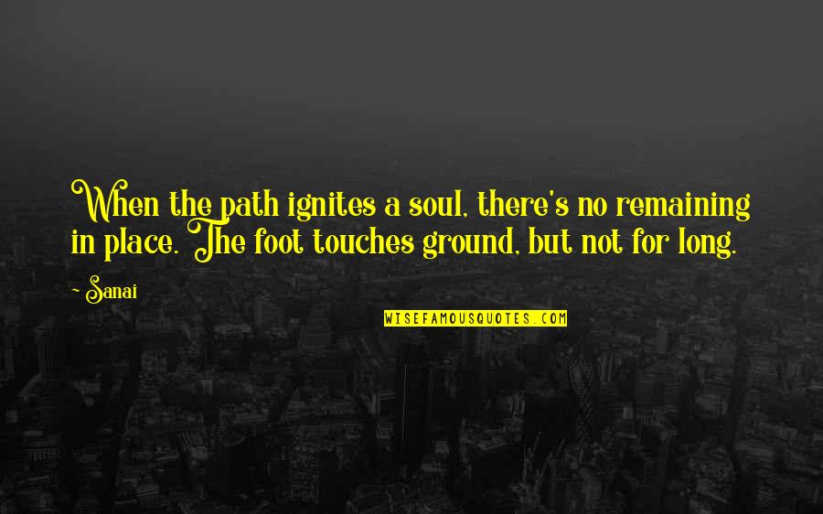 Touches Soul Quotes By Sanai: When the path ignites a soul, there's no