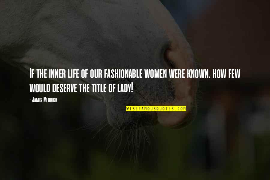 Touchette Quotes By James Merrick: If the inner life of our fashionable women Touchette Quotes By James Merrick: If the inner life of our fashionable women