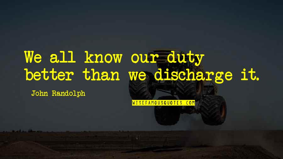 Touchette Quotes By John Randolph: We all know our duty better than we Touchette Quotes By John Randolph: We all know our duty better than we