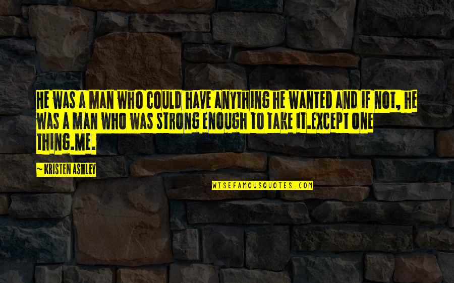 Touchette Quotes By Kristen Ashley: He was a man who could have anything Touchette Quotes By Kristen Ashley: He was a man who could have anything