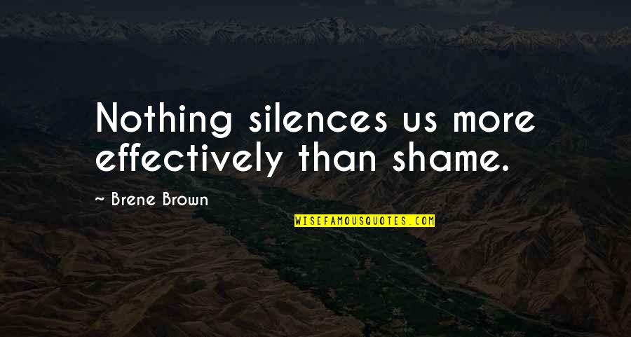 Touchhole Cousin Quotes By Brene Brown: Nothing silences us more effectively than shame. Touchhole Cousin Quotes By Brene Brown: Nothing silences us more effectively than shame.