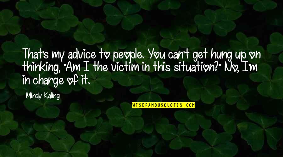 Touchhole Quotes By Mindy Kaling: That's my advice to people. You can't get