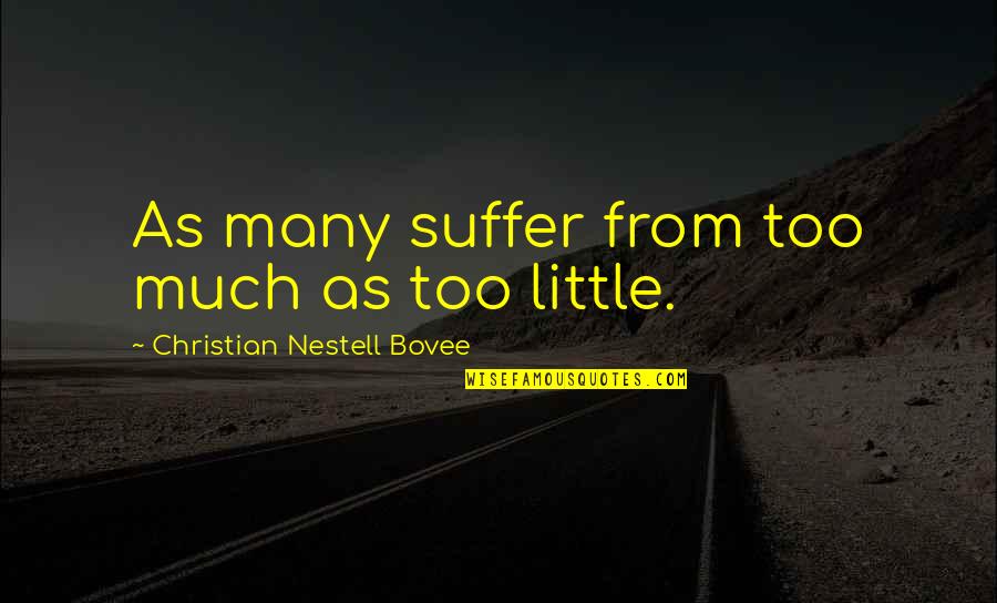 Touchiere Quotes By Christian Nestell Bovee: As many suffer from too much as too Touchiere Quotes By Christian Nestell Bovee: As many suffer from too much as too