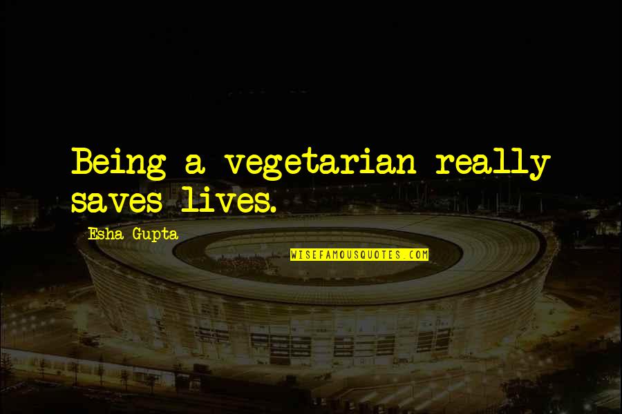 Touchiness Crossword Quotes By Esha Gupta: Being a vegetarian really saves lives.