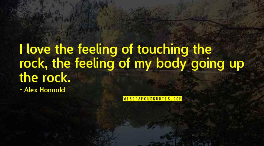 Touching Body Quotes By Alex Honnold: I love the feeling of touching the rock,