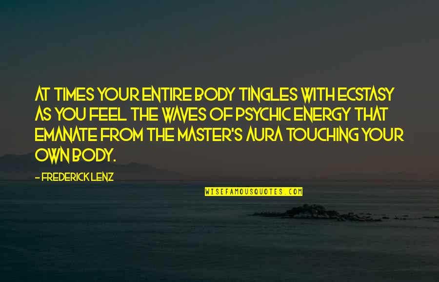 Touching Body Quotes By Frederick Lenz: At times your entire body tingles with ecstasy