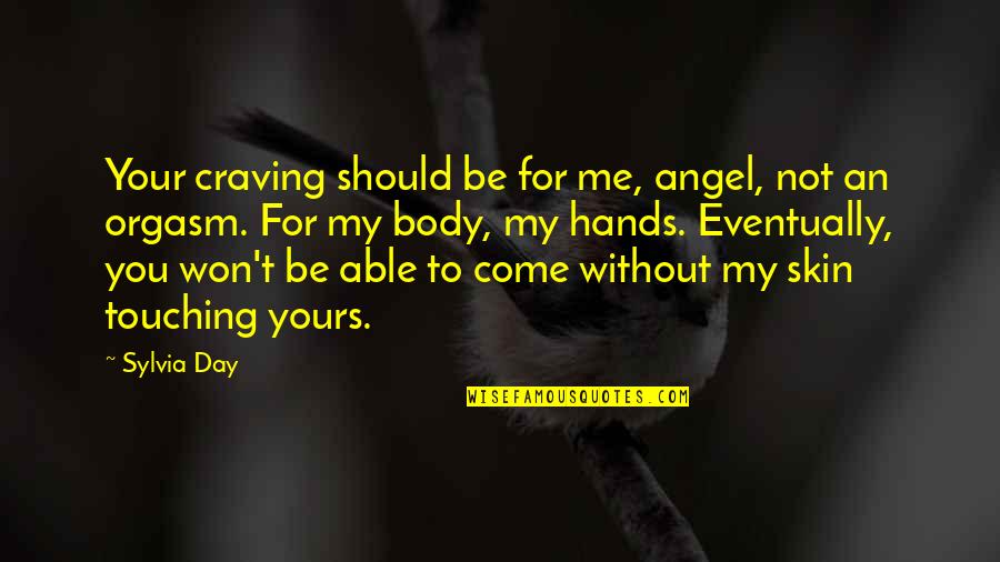 Touching Body Quotes By Sylvia Day: Your craving should be for me, angel, not