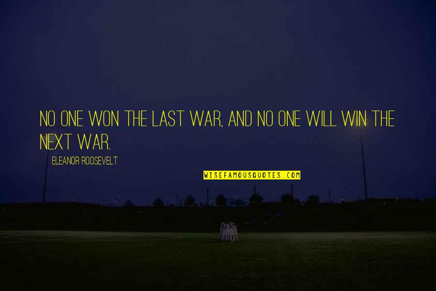 Touching Fire Quotes By Eleanor Roosevelt: No one won the last war, and no