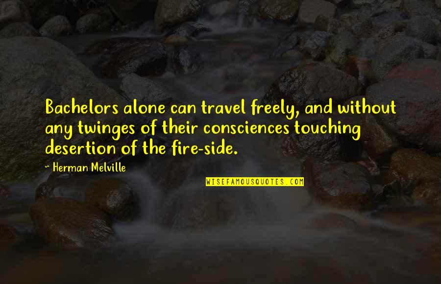 Touching Fire Quotes By Herman Melville: Bachelors alone can travel freely, and without any