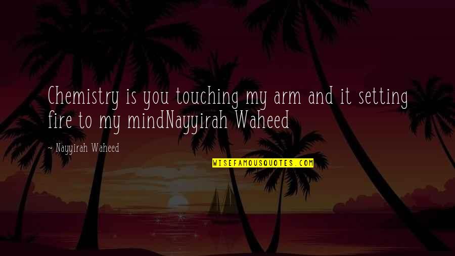 Touching Fire Quotes By Nayyirah Waheed: Chemistry is you touching my arm and it