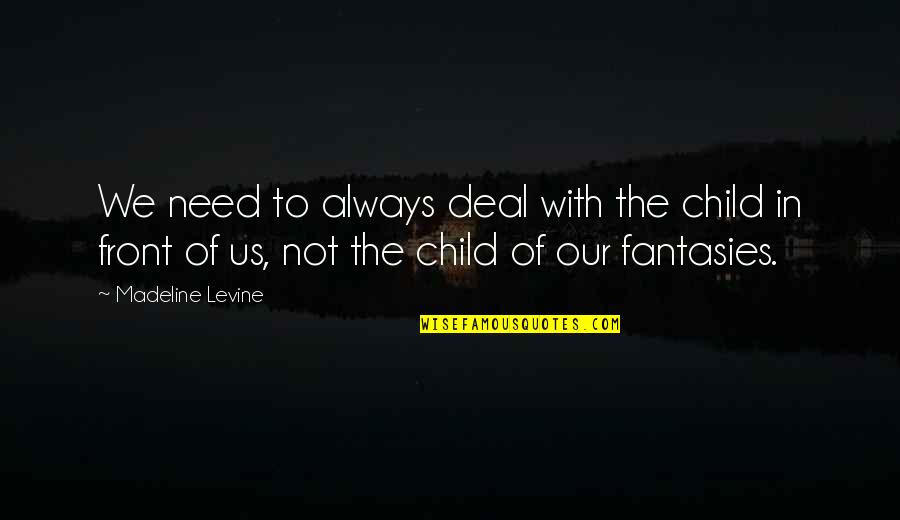 Touching Friendship Quotes By Madeline Levine: We need to always deal with the child