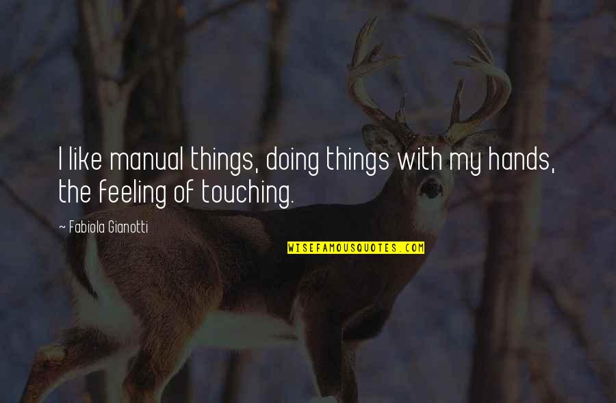 Touching Hands Quotes By Fabiola Gianotti: I like manual things, doing things with my