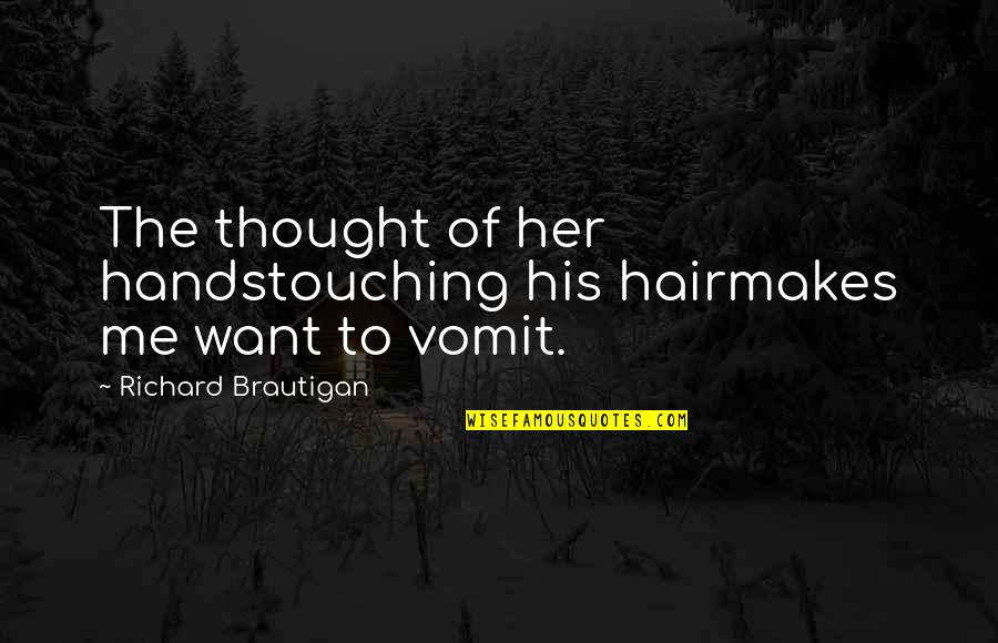 Touching Hands Quotes By Richard Brautigan: The thought of her handstouching his hairmakes me Touching Hands Quotes By Richard Brautigan: The thought of her handstouching his hairmakes me