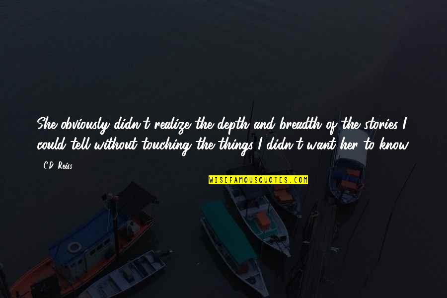 Touching Her Quotes By C.D. Reiss: She obviously didn't realize the depth and breadth Touching Her Quotes By C.D. Reiss: She obviously didn't realize the depth and breadth