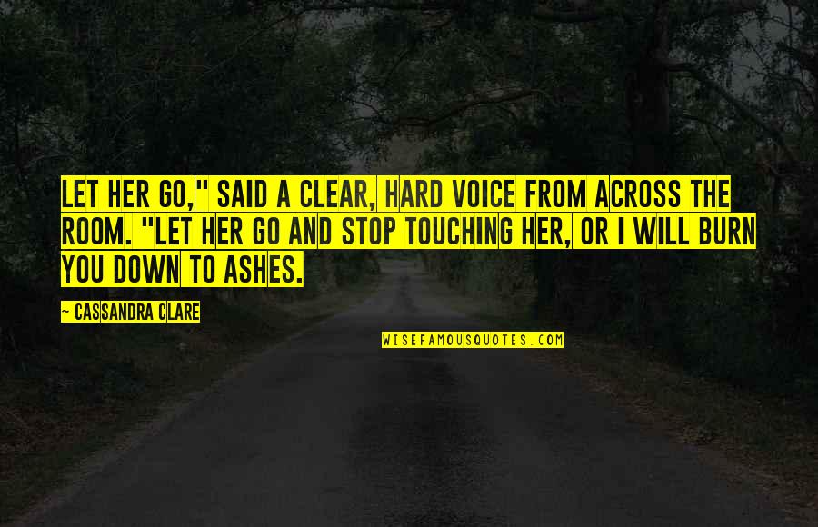 Touching Her Quotes By Cassandra Clare: Let her go," said a clear, hard voice