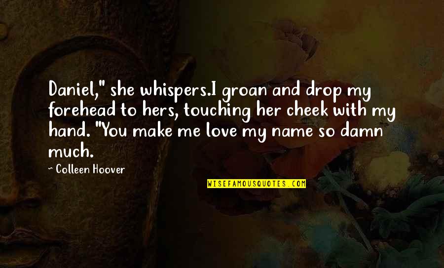 Touching Her Quotes By Colleen Hoover: Daniel," she whispers.I groan and drop my forehead Touching Her Quotes By Colleen Hoover: Daniel," she whispers.I groan and drop my forehead