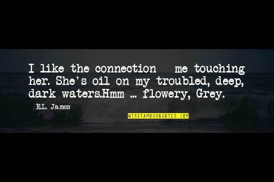 Touching Her Quotes By E.L. James: I like the connection - me touching her.