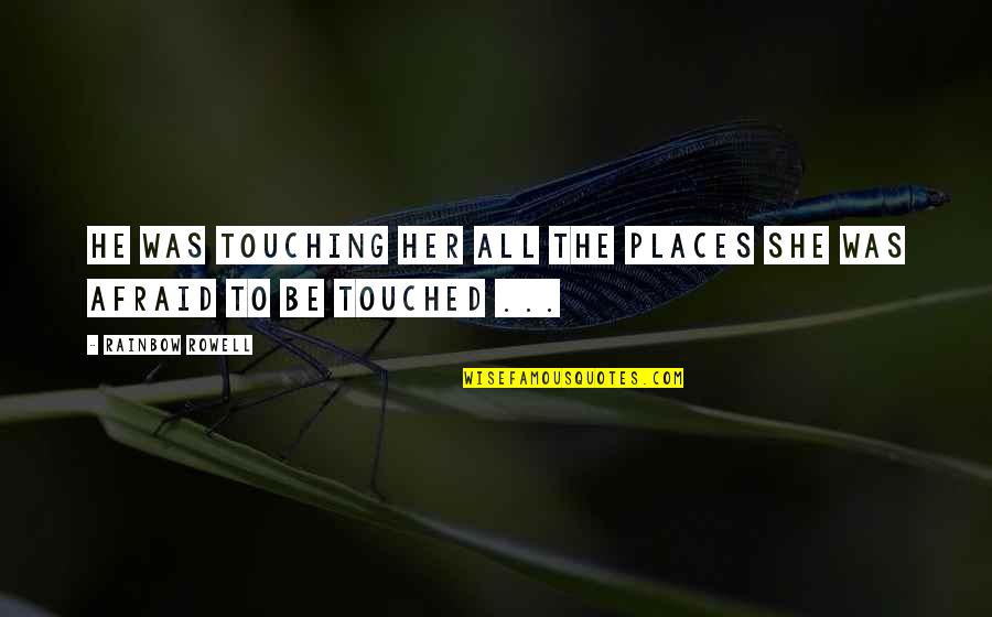 Touching Her Quotes By Rainbow Rowell: He was touching her all the places she Touching Her Quotes By Rainbow Rowell: He was touching her all the places she