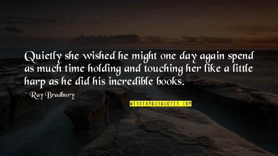 Touching Her Quotes By Ray Bradbury: Quietly she wished he might one day again