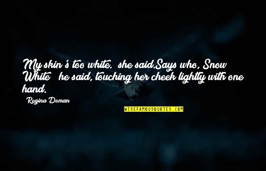 Touching Her Quotes By Regina Doman: My skin's too white." she said.Says who, Snow