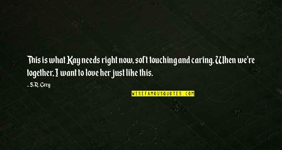 Touching Her Quotes By S.R. Grey: This is what Kay needs right now, soft
