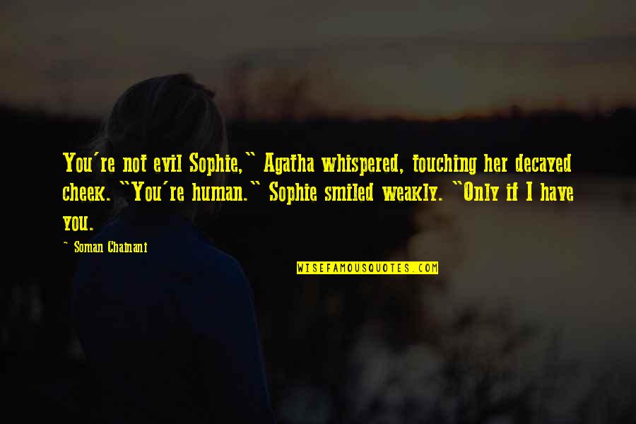 Touching Her Quotes By Soman Chainani: You're not evil Sophie," Agatha whispered, touching her Touching Her Quotes By Soman Chainani: You're not evil Sophie," Agatha whispered, touching her