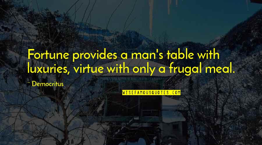 Touching His Wife Quotes By Democritus: Fortune provides a man's table with luxuries, virtue