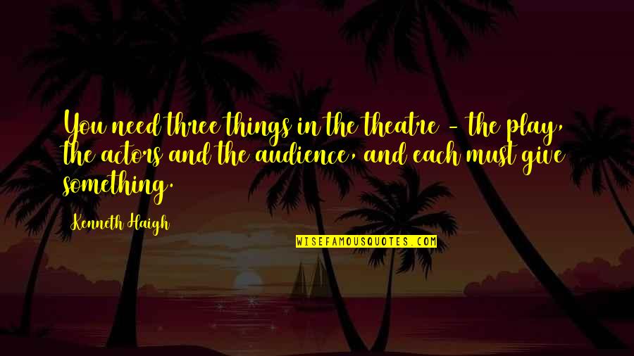 Touching His Wife Quotes By Kenneth Haigh: You need three things in the theatre -