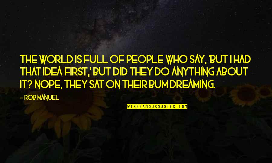 Touching His Wife Quotes By Rob Manuel: The world is full of people who say,