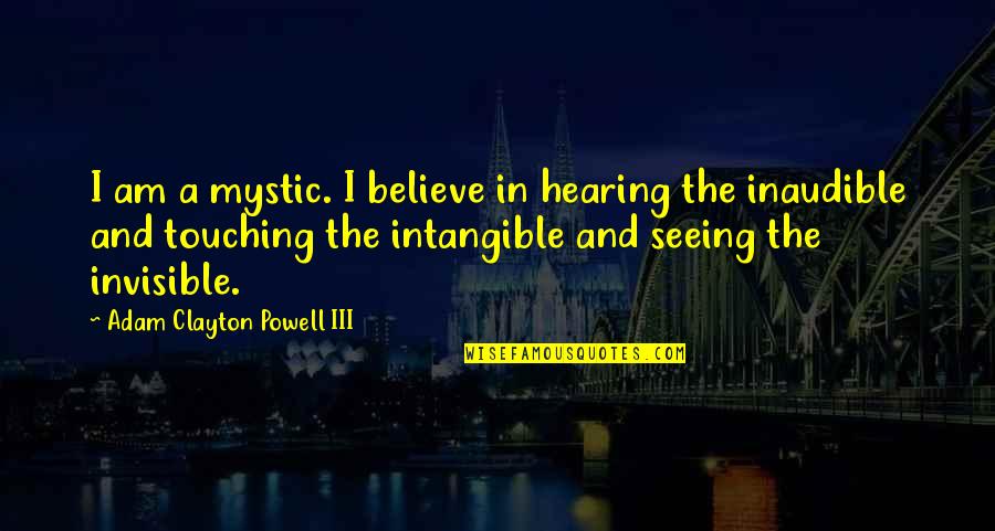 Touching History Quotes By Adam Clayton Powell III: I am a mystic. I believe in hearing