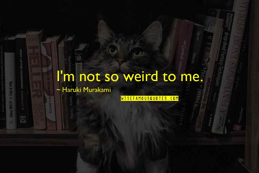 Touching Islamic Quotes By Haruki Murakami: I'm not so weird to me.