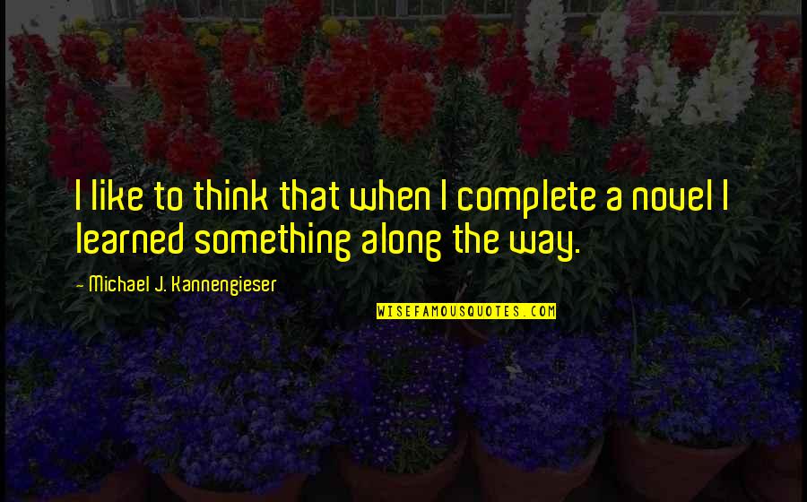 Touching Islamic Quotes By Michael J. Kannengieser: I like to think that when I complete