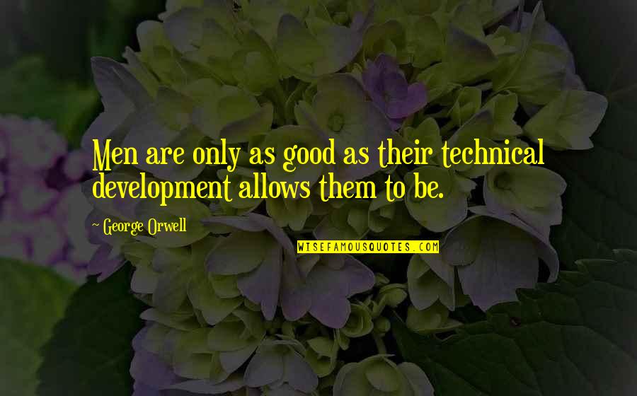 Touching Lives Quotes By George Orwell: Men are only as good as their technical