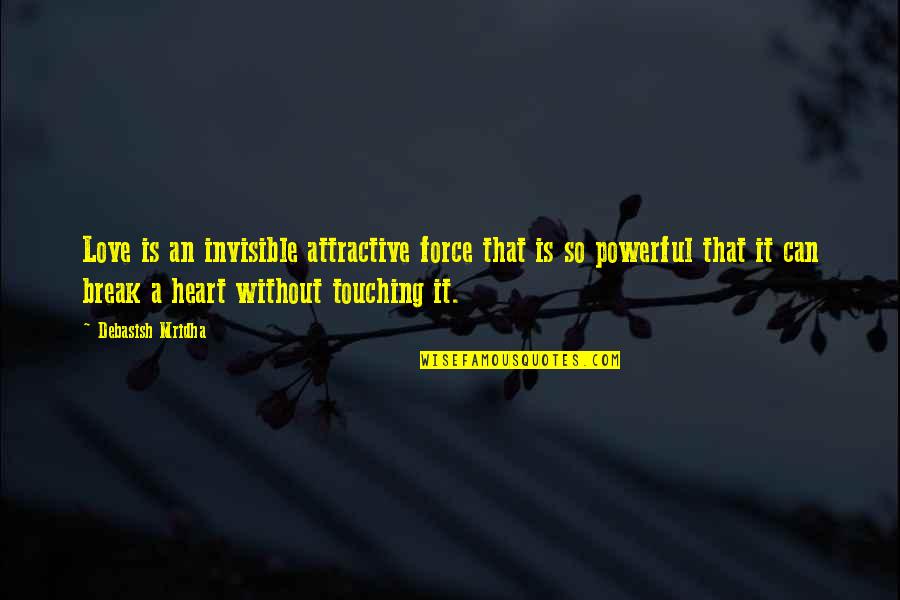 Touching Love Quotes By Debasish Mridha: Love is an invisible attractive force that is